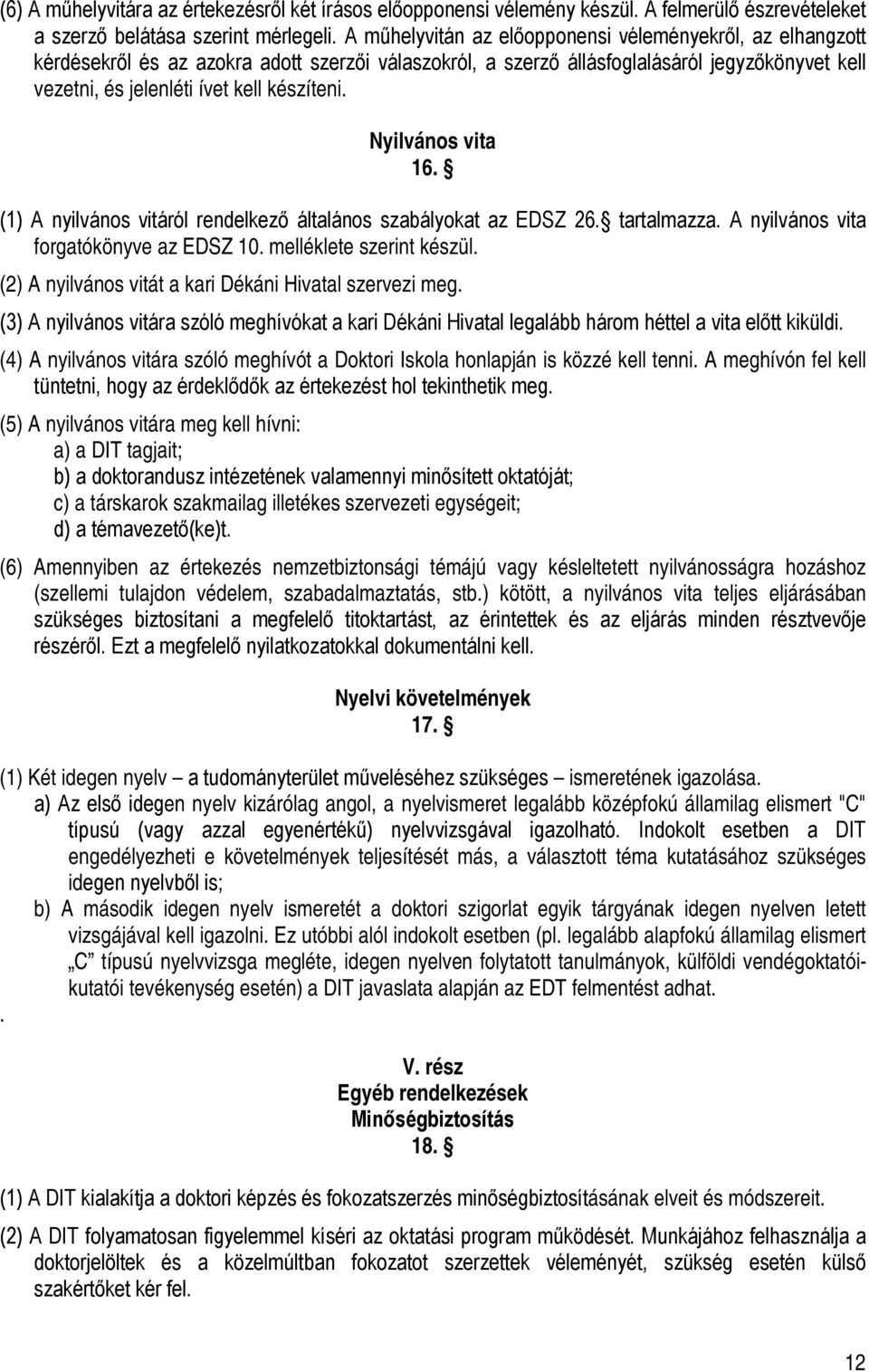 Nyilvános vita 16. (1) A nyilvános vitáról rendelkező általános szabályokat az EDSZ 26. tartalmazza. A nyilvános vita forgatókönyve az EDSZ 10. melléklete szerint készül.