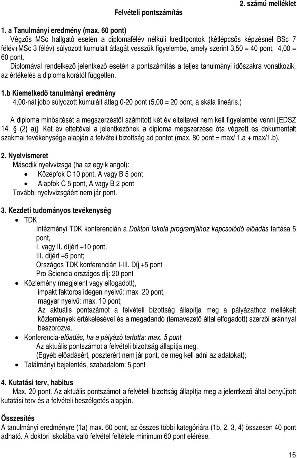 4,00 = 60 pont. Diplomával rendelkező jelentkező esetén a pontszámítás a teljes tanulmányi időszakra vonatkozik, az értékelés a diploma korától független. 1.