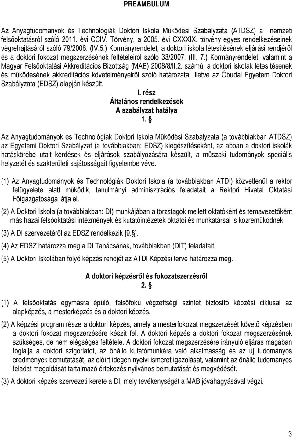 ) Kormányrendelet, a doktori iskola létesítésének eljárási rendjéről és a doktori fokozat megszerzésének feltételeiről szóló 33/2007. (III. 7.