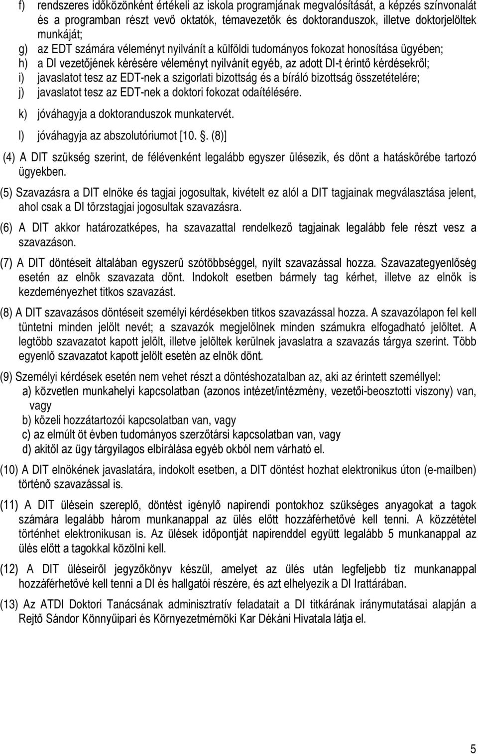 EDT-nek a szigorlati bizottság és a bíráló bizottság összetételére; j) javaslatot tesz az EDT-nek a doktori fokozat odaítélésére. k) jóváhagyja a doktoranduszok munkatervét.