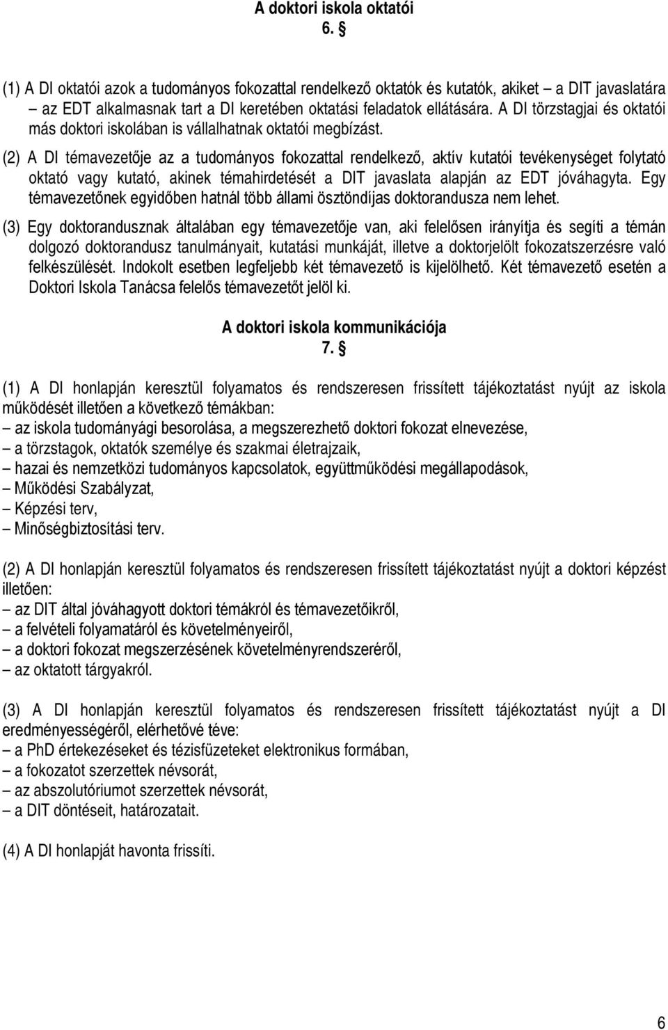 (2) A DI témavezetője az a tudományos fokozattal rendelkező, aktív kutatói tevékenységet folytató oktató vagy kutató, akinek témahirdetését a DIT javaslata alapján az EDT jóváhagyta.