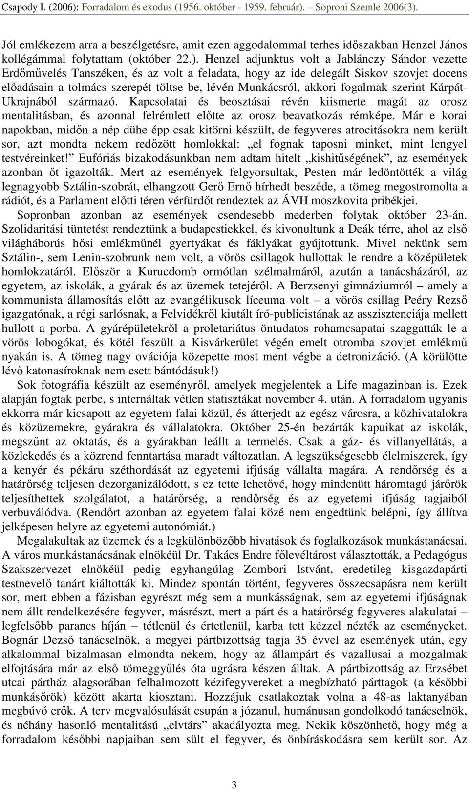 akkori fogalmak szerint Kárpát- Ukrajnából származó. Kapcsolatai és beosztásai révén kiismerte magát az orosz mentalitásban, és azonnal felrémlett elıtte az orosz beavatkozás rémképe.