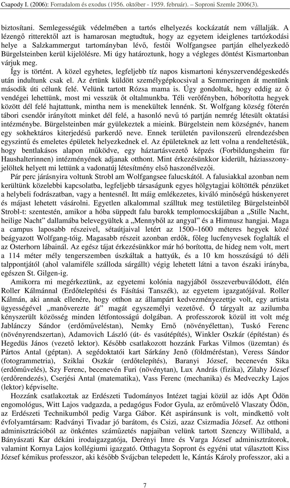 kijelölésre. Mi úgy határoztunk, hogy a végleges döntést Kismartonban várjuk meg. Így is történt. A közel egyhetes, legfeljebb tíz napos kismartoni kényszervendégeskedés után indultunk csak el.