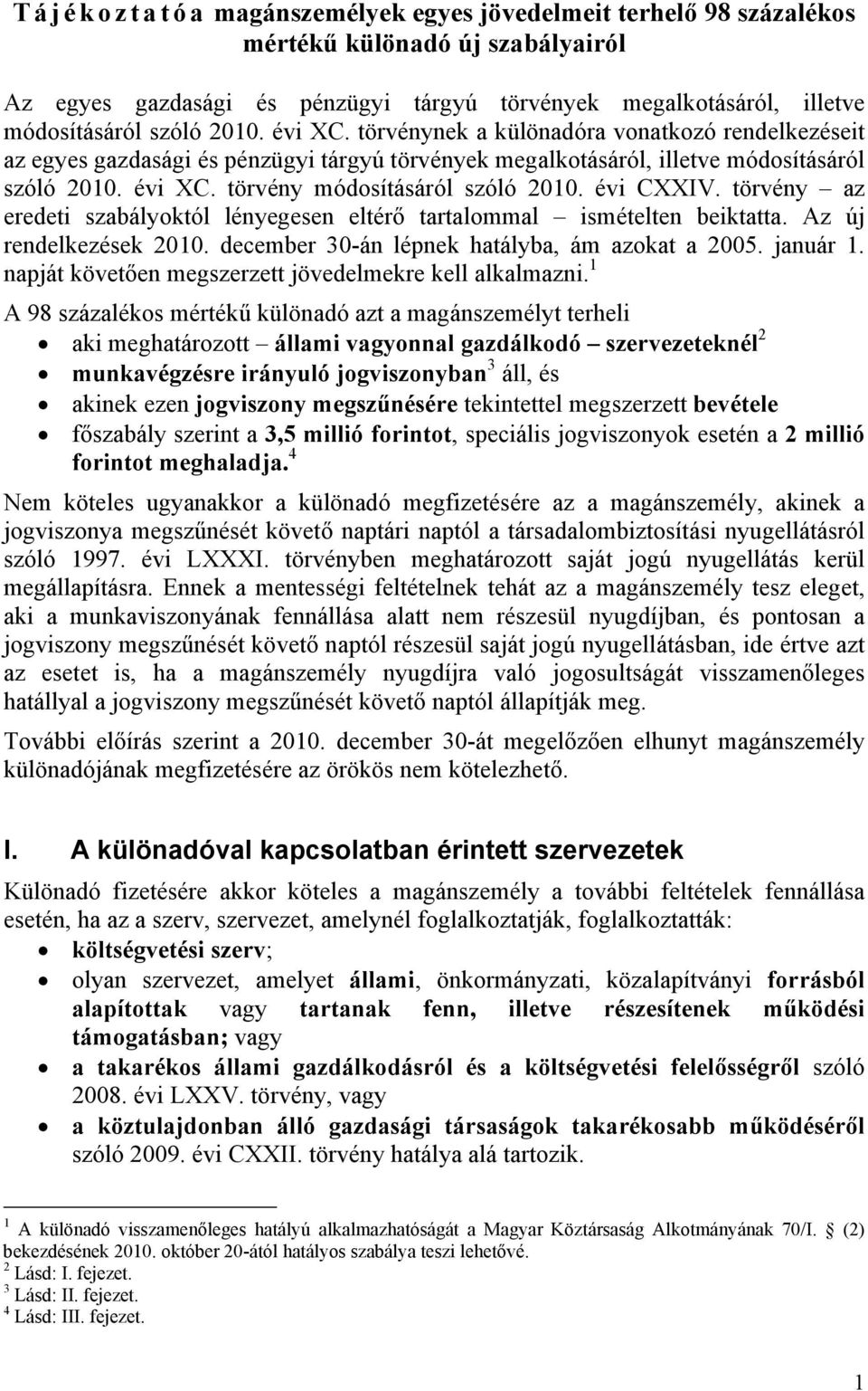 évi CXXIV. törvény az eredeti szabályoktól lényegesen eltérő tartalommal ismételten beiktatta. Az új rendelkezések 2010. december 30-án lépnek hatályba, ám azokat a 2005. január 1.