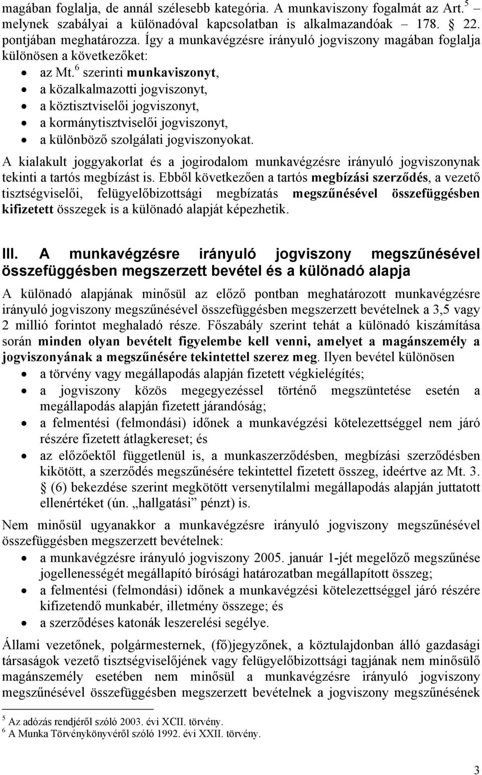 6 szerinti munkaviszonyt, a közalkalmazotti jogviszonyt, a köztisztviselői jogviszonyt, a kormánytisztviselői jogviszonyt, a különböző szolgálati jogviszonyokat.