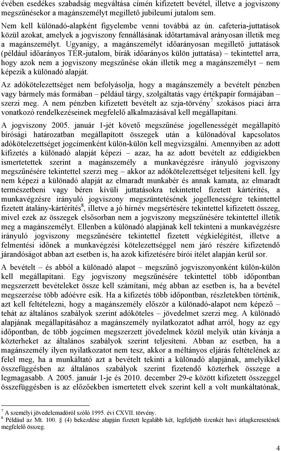 Ugyanígy, a magánszemélyt időarányosan megillető juttatások (például időarányos TÉR-jutalom, bírák időarányos külön juttatása) tekintettel arra, hogy azok nem a jogviszony megszűnése okán illetik meg