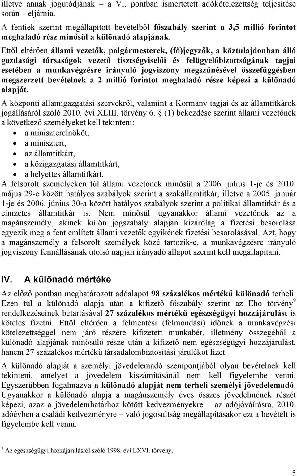 Ettől eltérően állami vezetők, polgármesterek, (fő)jegyzők, a köztulajdonban álló gazdasági társaságok vezető tisztségviselői és felügyelőbizottságának tagjai esetében a munkavégzésre irányuló