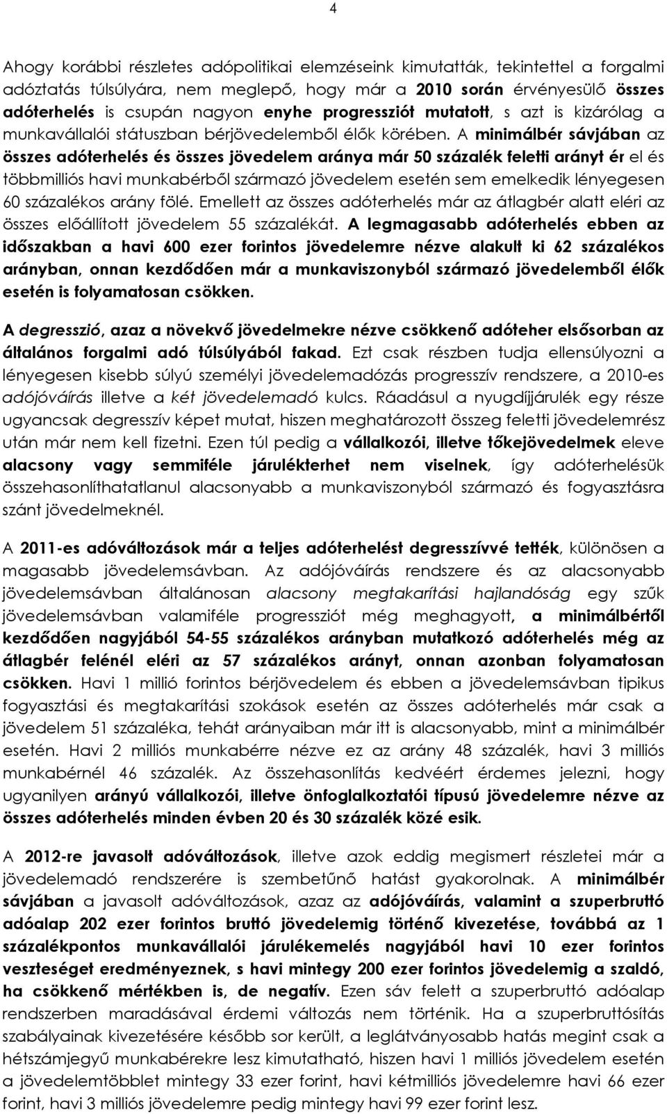 A minimálbér sávjában az összes adóterhelés és összes jövedelem aránya már 50 százalék feletti arányt ér el és többmilliós havi munkabérből származó jövedelem esetén sem emelkedik lényegesen 60