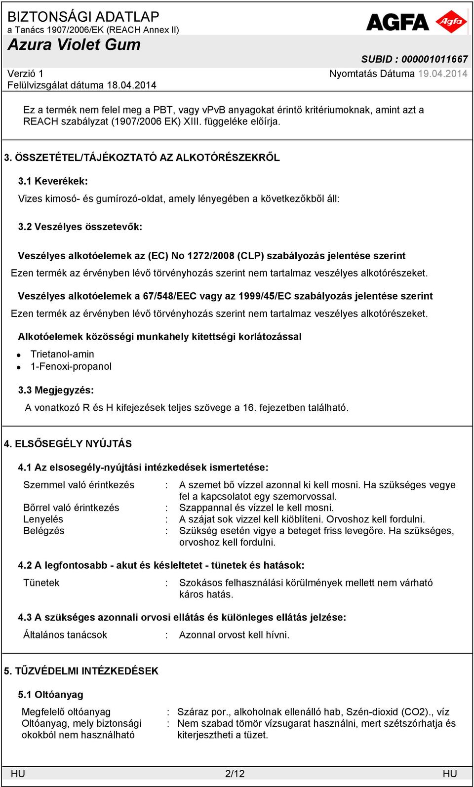 2 Veszélyes összetevők: Veszélyes alkotóelemek az (EC) No 1272/2008 (CLP) szabályozás jelentése szerint Ezen termék az érvényben lévő törvényhozás szerint nem tartalmaz veszélyes alkotórészeket.