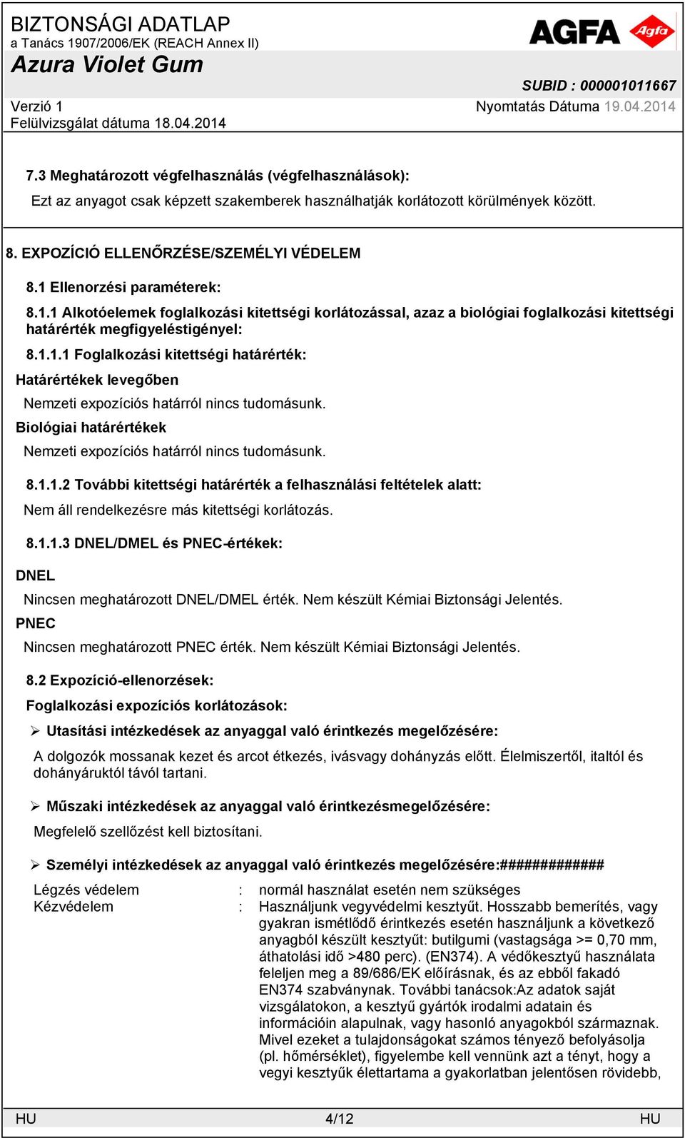 Biológiai határértékek Nemzeti expozíciós határról nincs tudomásunk. 8.1.1.2 További kitettségi határérték a felhasználási feltételek alatt: Nem áll rendelkezésre más kitettségi korlátozás. 8.1.1.3 DNEL/DMEL és PNEC-értékek: DNEL Nincsen meghatározott DNEL/DMEL érték.