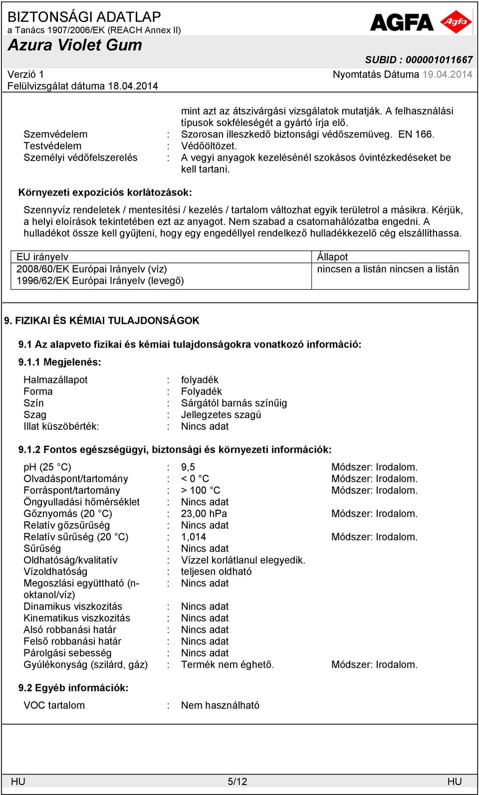 Környezeti expozíciós korlátozások: Szennyvíz rendeletek / mentesítési / kezelés / tartalom változhat egyik területrol a másikra. Kérjük, a helyi eloírások tekintetében ezt az anyagot.