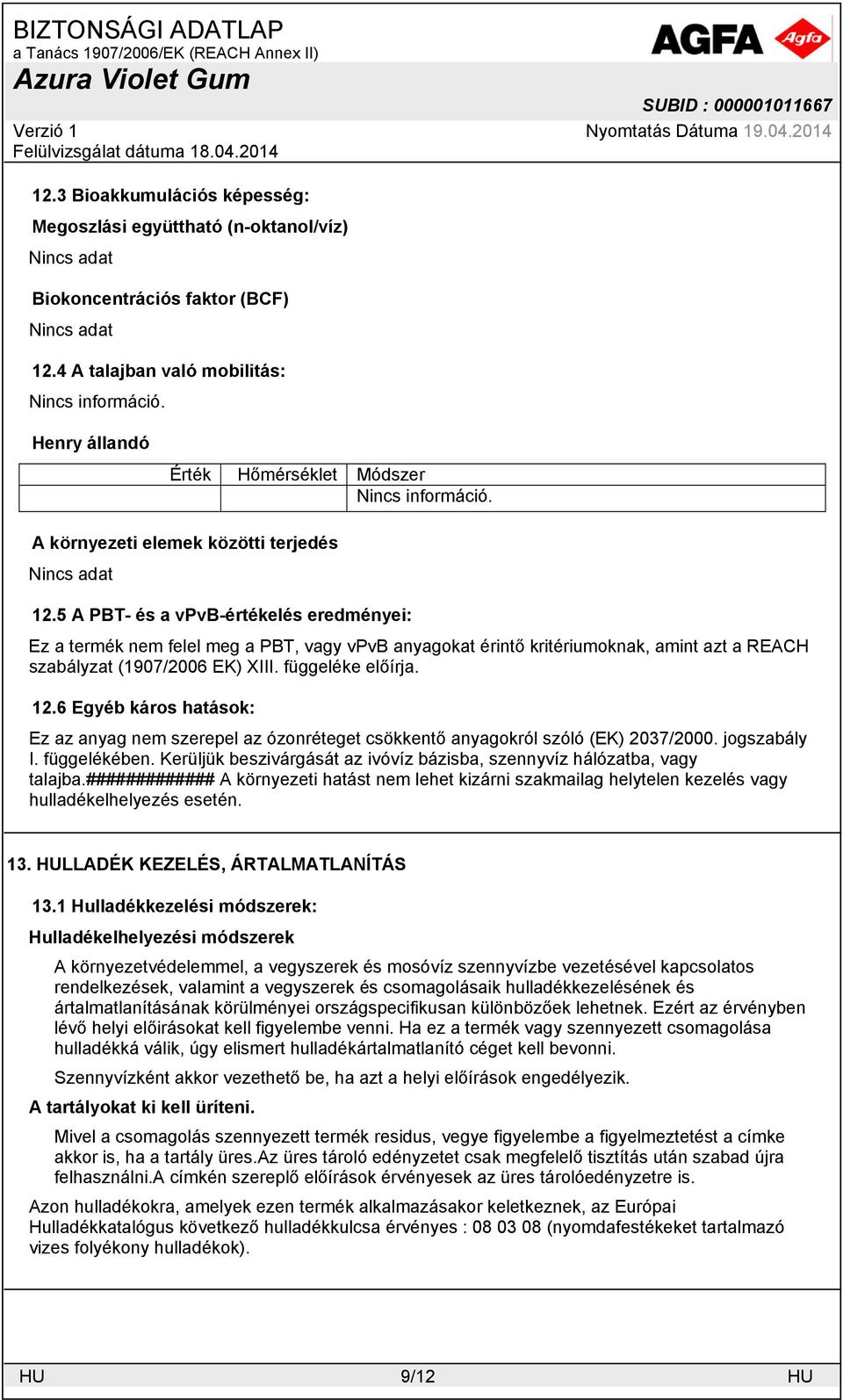 5 A PBT- és a vpvb-értékelés eredményei: Ez a termék nem felel meg a PBT, vagy vpvb anyagokat érintő kritériumoknak, amint azt a REACH szabályzat (1907/2006 EK) XIII. függeléke előírja. 12.