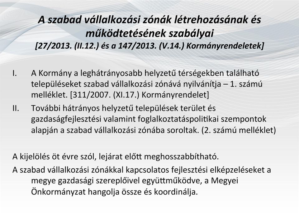 További hátrányos helyzetű települések terület és gazdaságfejlesztési valamint foglalkoztatáspoli\kai szempontok alapján a szabad vállalkozási zónába soroltak. (2.