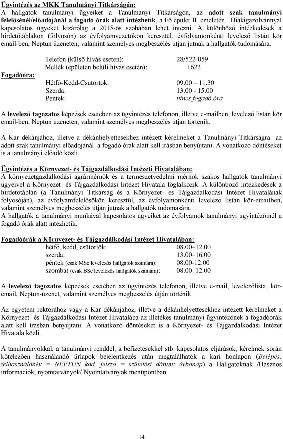 A különböző intézkedések a hirdetőtáblákon (folyosón) az évfolyamvezetőkön keresztül, évfolyamonkénti levelező listán kör email-ben, Neptun üzeneten, valamint személyes megbeszélés útján jutnak a