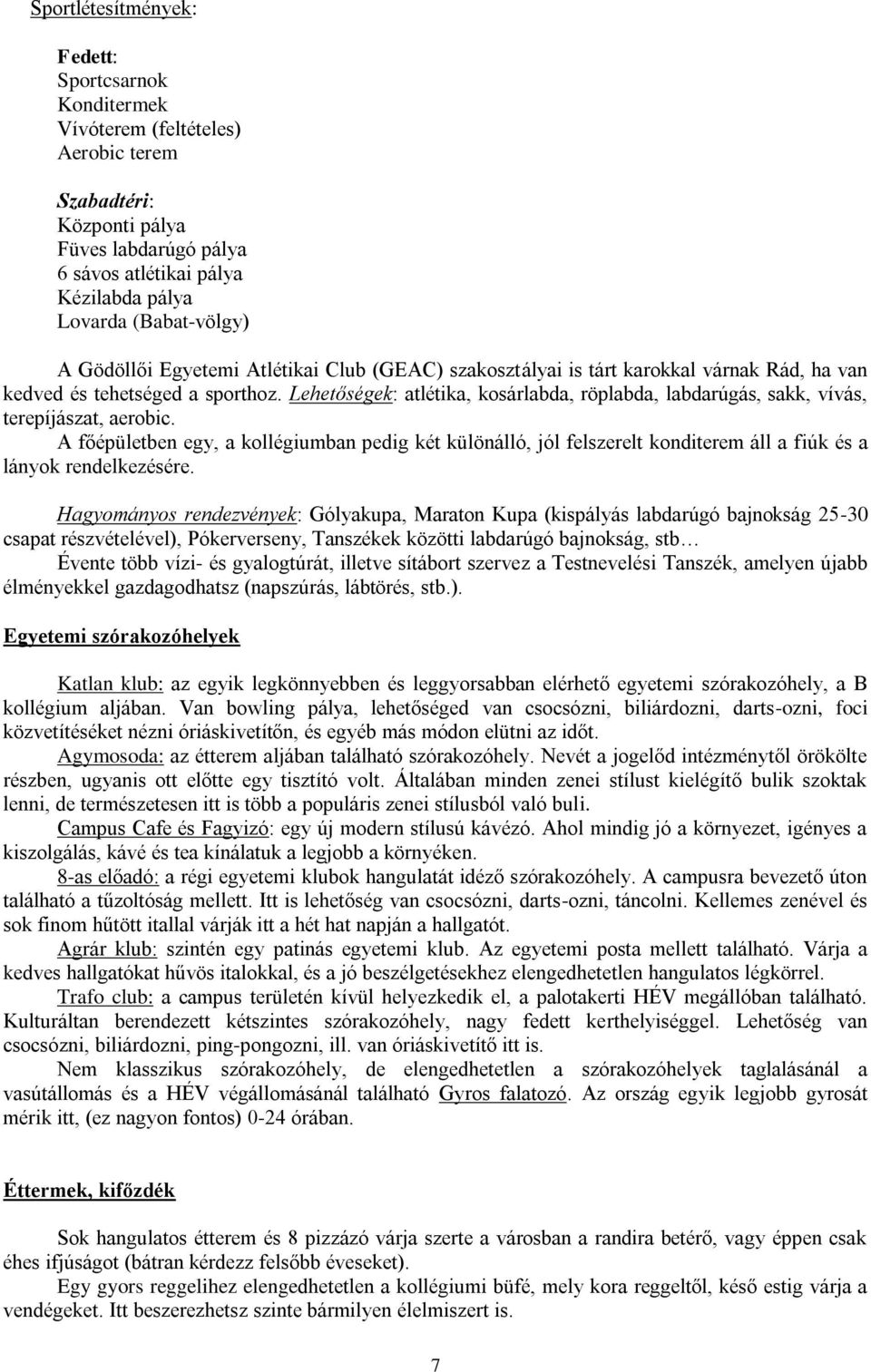 Lehetőségek: atlétika, kosárlabda, röplabda, labdarúgás, sakk, vívás, terepíjászat, aerobic.