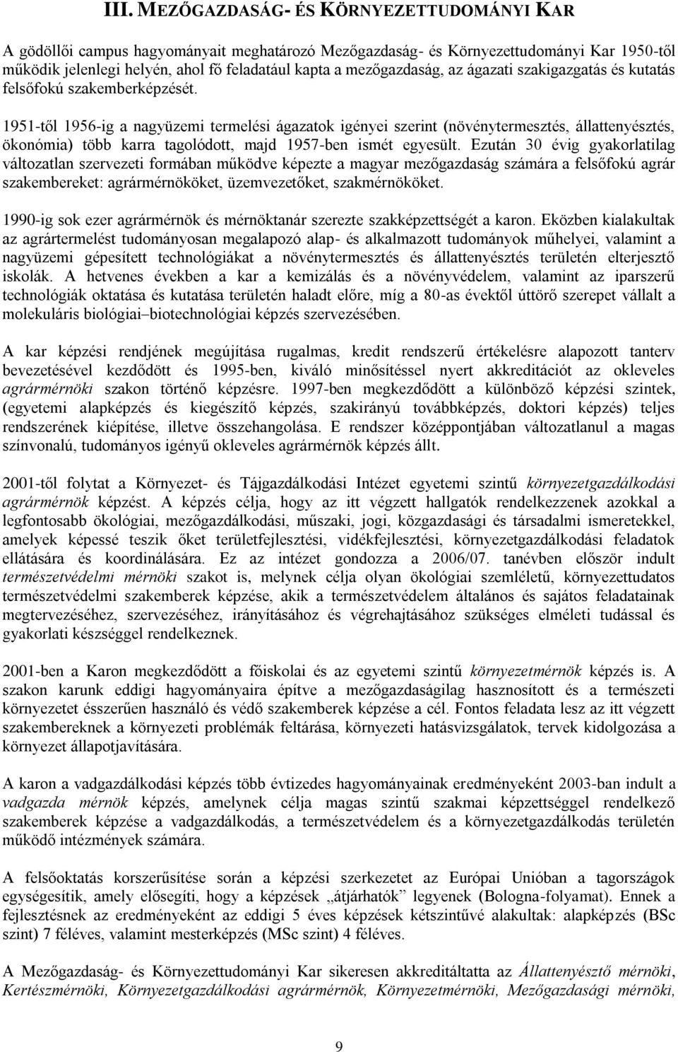 1951-től 1956-ig a nagyüzemi termelési ágazatok igényei szerint (növénytermesztés, állattenyésztés, ökonómia) több karra tagolódott, majd 1957-ben ismét egyesült.