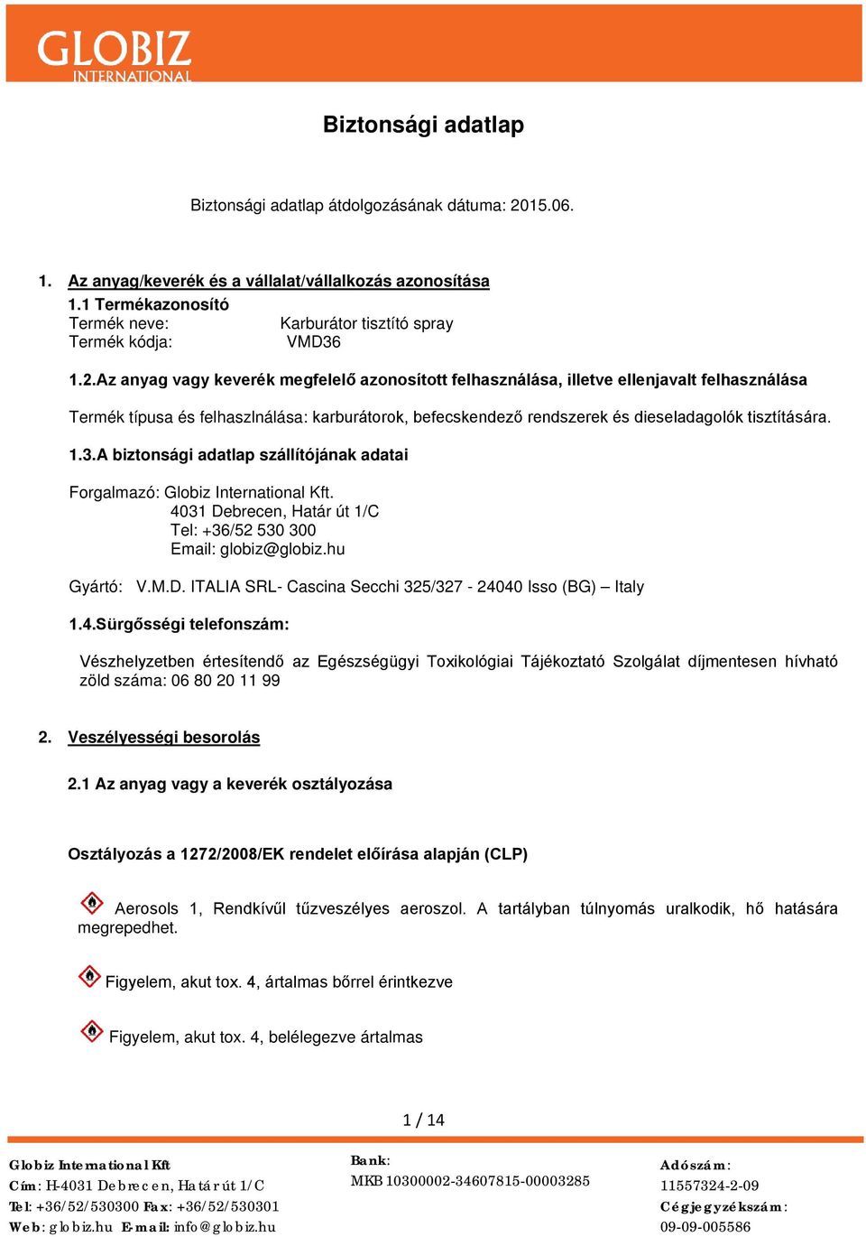 Az anyag vagy keverék megfelelő azonosított felhasználása, illetve ellenjavalt felhasználása Termék típusa és felhaszlnálása: karburátorok, befecskendező rendszerek és dieseladagolók tisztítására. 1.