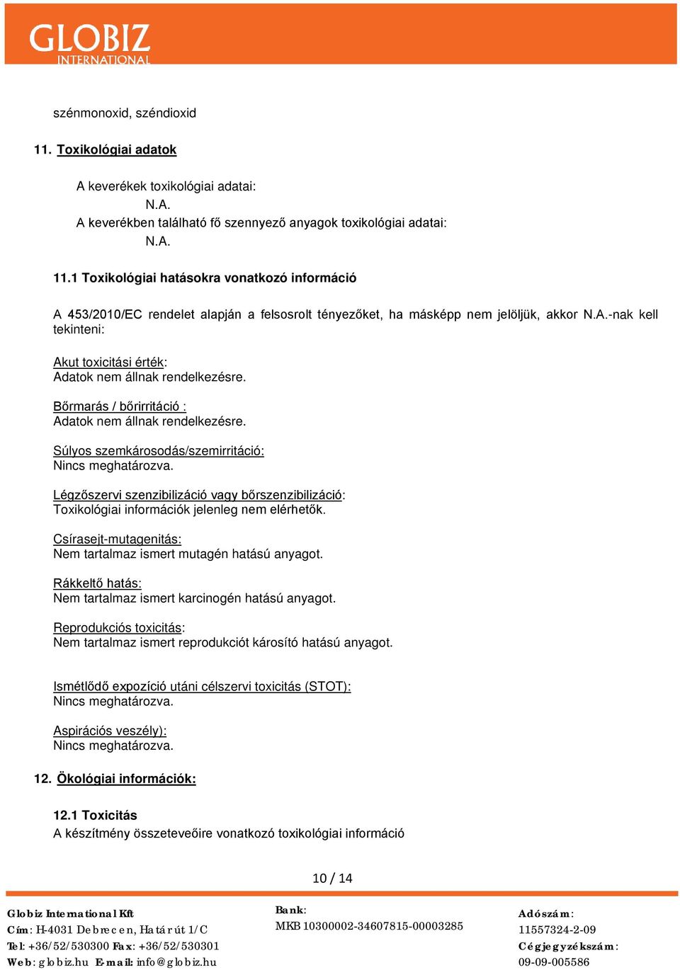 rendelkezésre. Bőrmarás / bőrirritáció : Adatok nem állnak rendelkezésre. Súlyos szemkárosodás/szemirritáció: Nincs meghatározva.