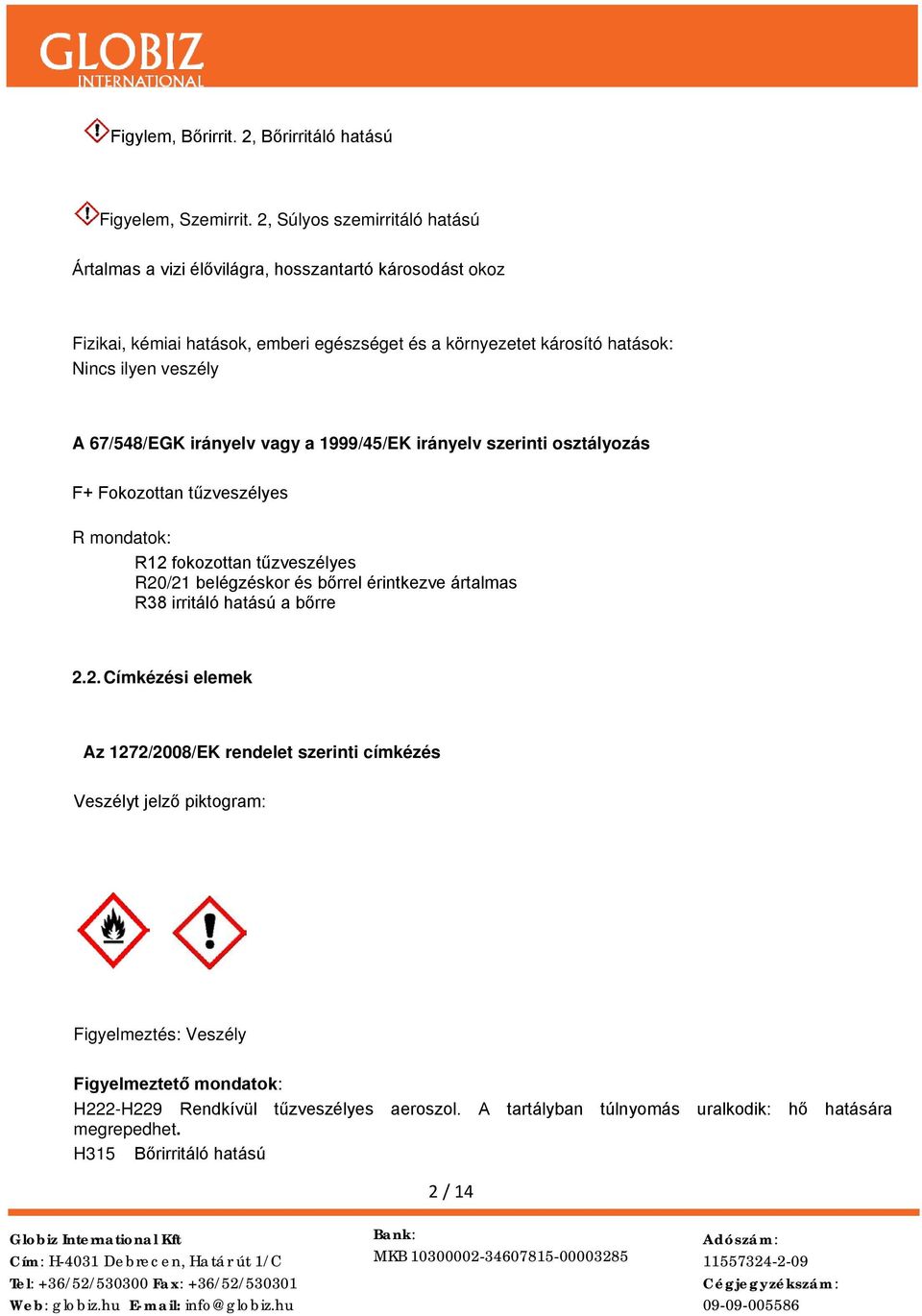 veszély A 67/548/EGK irányelv vagy a 1999/45/EK irányelv szerinti osztályozás F+ Fokozottan tűzveszélyes R mondatok: R12 fokozottan tűzveszélyes R20/21 belégzéskor és bőrrel