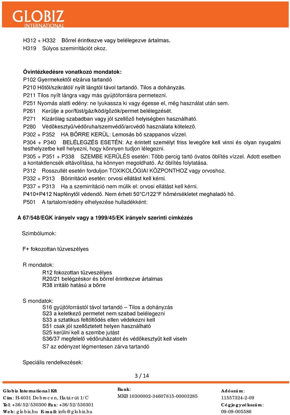 P251 Nyomás alatti edény: ne lyukassza ki vagy égesse el, még használat után sem. P261 Kerülje a por/füst/gáz/köd/gőzök/permet belélegzését.