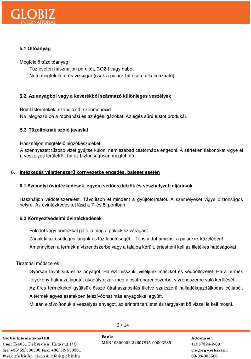 Az anyagból vagy a keverékből származó különleges veszélyek Bomlástermékek: széndioxid, szénmonoxid Ne lélegezze be a robbanási és az égési gázokat! Az égés sűrű füstöt produkál. 5.