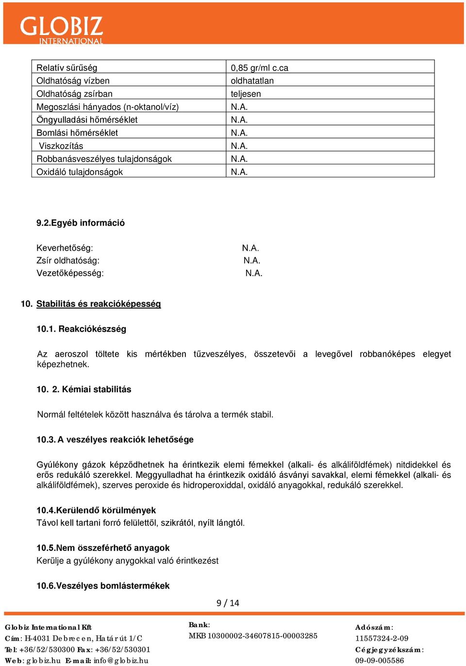 . Stabilitás és reakcióképesség 10.1. Reakciókészség Az aeroszol töltete kis mértékben tűzveszélyes, összetevői a levegővel robbanóképes elegyet képezhetnek. 10. 2.