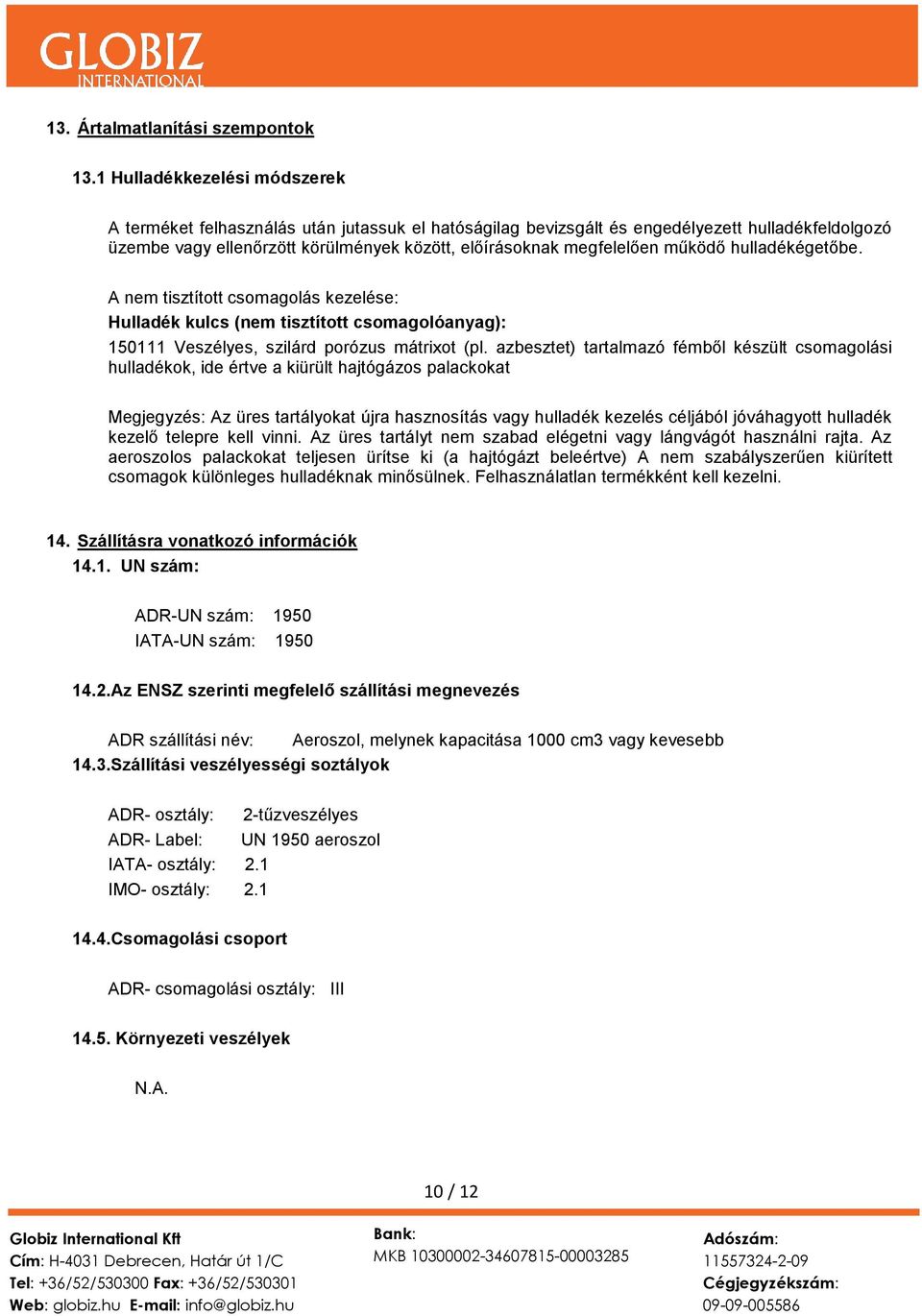 működő hulladékégetőbe. A nem tisztított csomagolás kezelése: Hulladék kulcs (nem tisztított csomagolóanyag): 150111 Veszélyes, szilárd porózus mátrixot (pl.