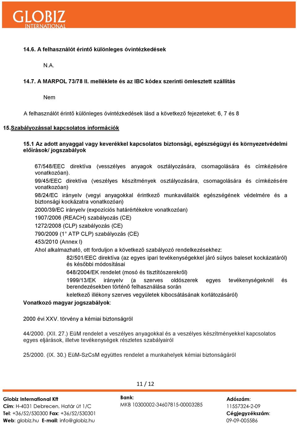 1 Az adott anyaggal vagy keverékkel kapcsolatos biztonsági, egészségügyi és környezetvédelmi előírások/ jogszabályok 67/548/EEC direktíva (vesszélyes anyagok osztályozására, csomagolására és