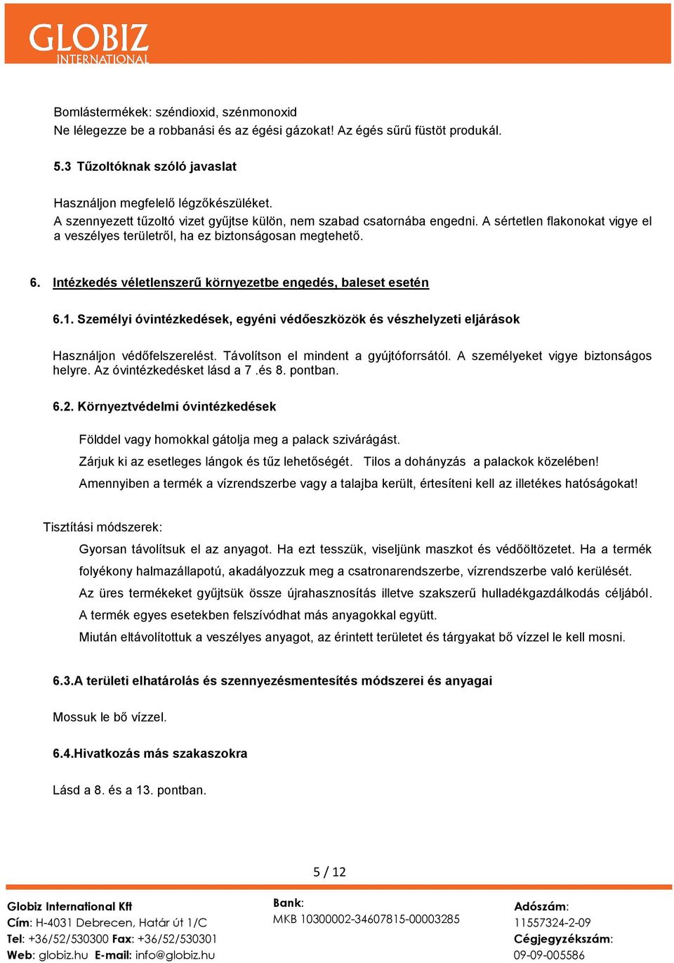 Intézkedés véletlenszerű környezetbe engedés, baleset esetén 6.1. Személyi óvintézkedések, egyéni védőeszközök és vészhelyzeti eljárások Használjon védőfelszerelést.