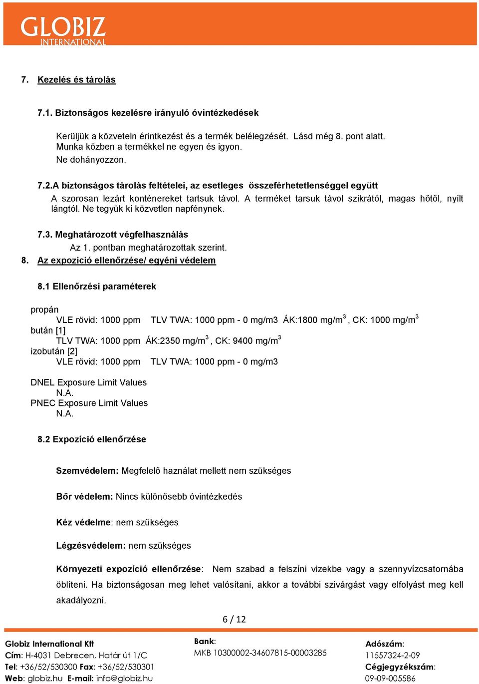 A terméket tarsuk távol szikrától, magas hőtől, nyílt lángtól. Ne tegyük ki közvetlen napfénynek. 7.3. Meghatározott végfelhasználás Az 1. pontban meghatározottak szerint. 8.