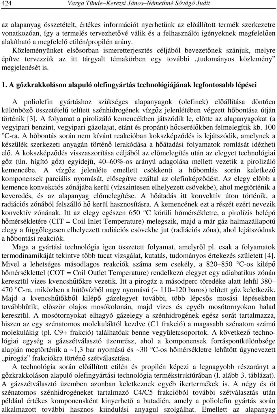 Közleményünket elsősorban ismeretterjesztés céljából bevezetőnek szánjuk, melyre építve tervezzük az itt tárgyalt témakörben egy további tudományos közlemény megjelenését is. 1.