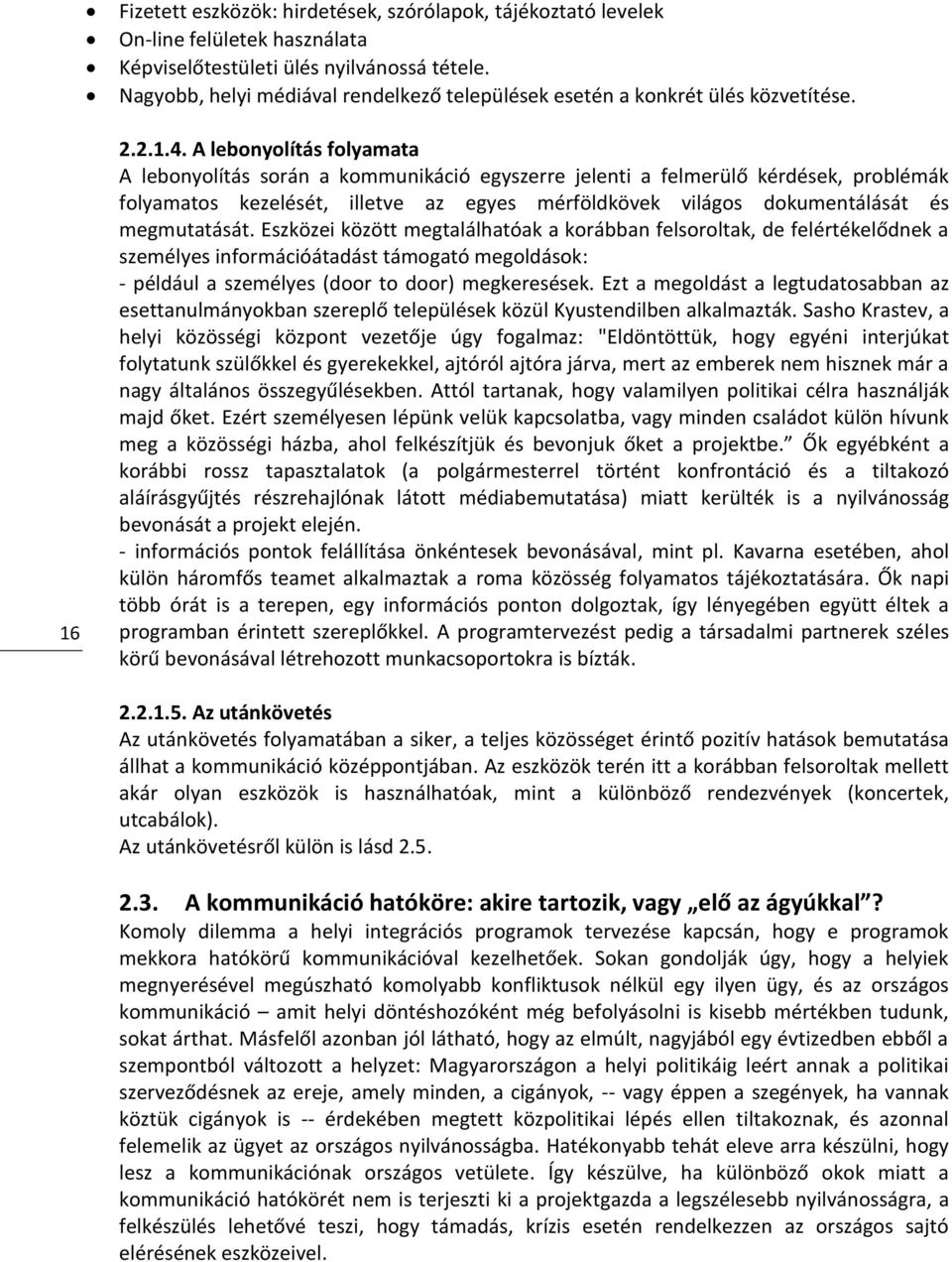 A lebonyolítás folyamata A lebonyolítás során a kommunikáció egyszerre jelenti a felmerülő kérdések, problémák folyamatos kezelését, illetve az egyes mérföldkövek világos dokumentálását és