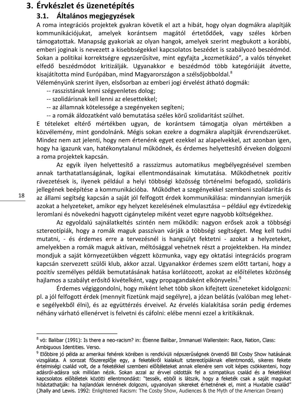 Manapság gyakoriak az olyan hangok, amelyek szerint megbukott a korábbi, emberi joginak is nevezett a kisebbségekkel kapcsolatos beszédet is szabályozó beszédmód.