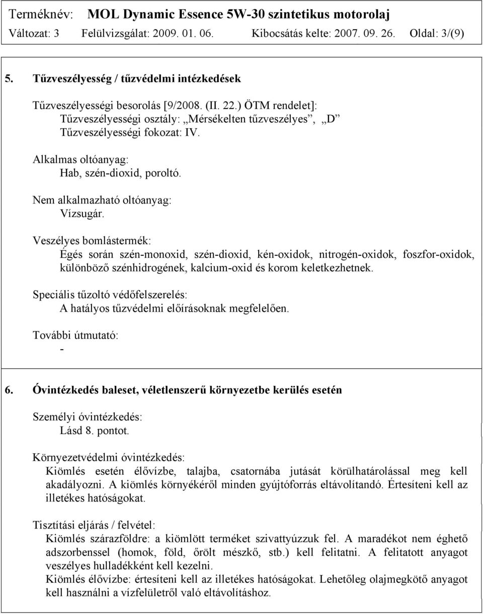 Veszélyes bomlástermék: Égés során szén-monoxid, szén-dioxid, kén-oxidok, nitrogén-oxidok, foszfor-oxidok, különböző szénhidrogének, kalcium-oxid és korom keletkezhetnek.