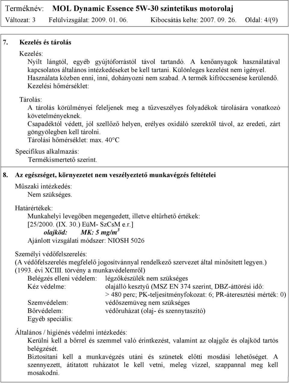 A termék kifröccsenése kerülendő. Kezelési hőmérséklet: Tárolás: A tárolás körülményei feleljenek meg a tűzveszélyes folyadékok tárolására vonatkozó követelményeknek.