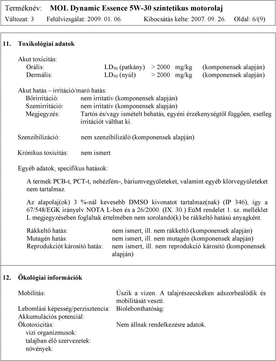 nem irritatív (komponensek alapján) Szemirritáció: nem irritatív (komponensek alapján) Megjegyzés: Tartós és/vagy ismételt behatás, egyéni érzékenységtől függően, esetleg irritációt válthat ki.