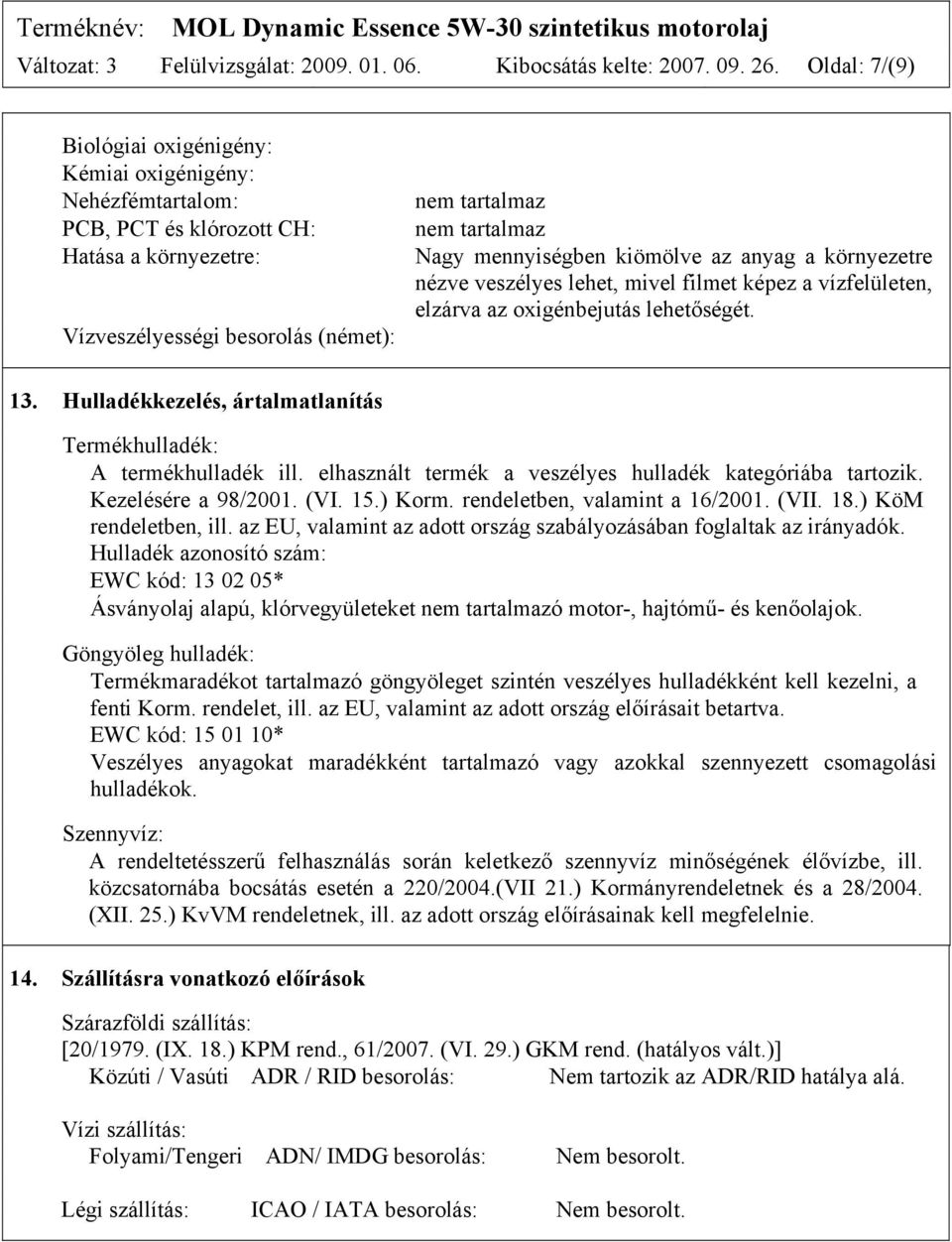 mennyiségben kiömölve az anyag a környezetre nézve veszélyes lehet, mivel filmet képez a vízfelületen, elzárva az oxigénbejutás lehetőségét. 13.