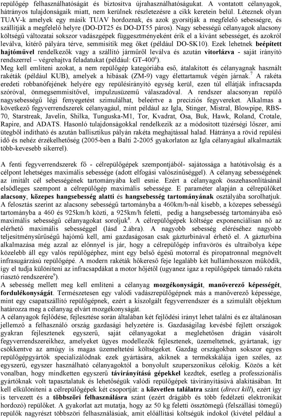 Nagy sebességű célanyagok alacsony költségű változatai sokszor vadászgépek függesztményeként érik el a kívánt sebességet, és azokról leválva, kitérő pályára térve, semmisítik meg őket (például