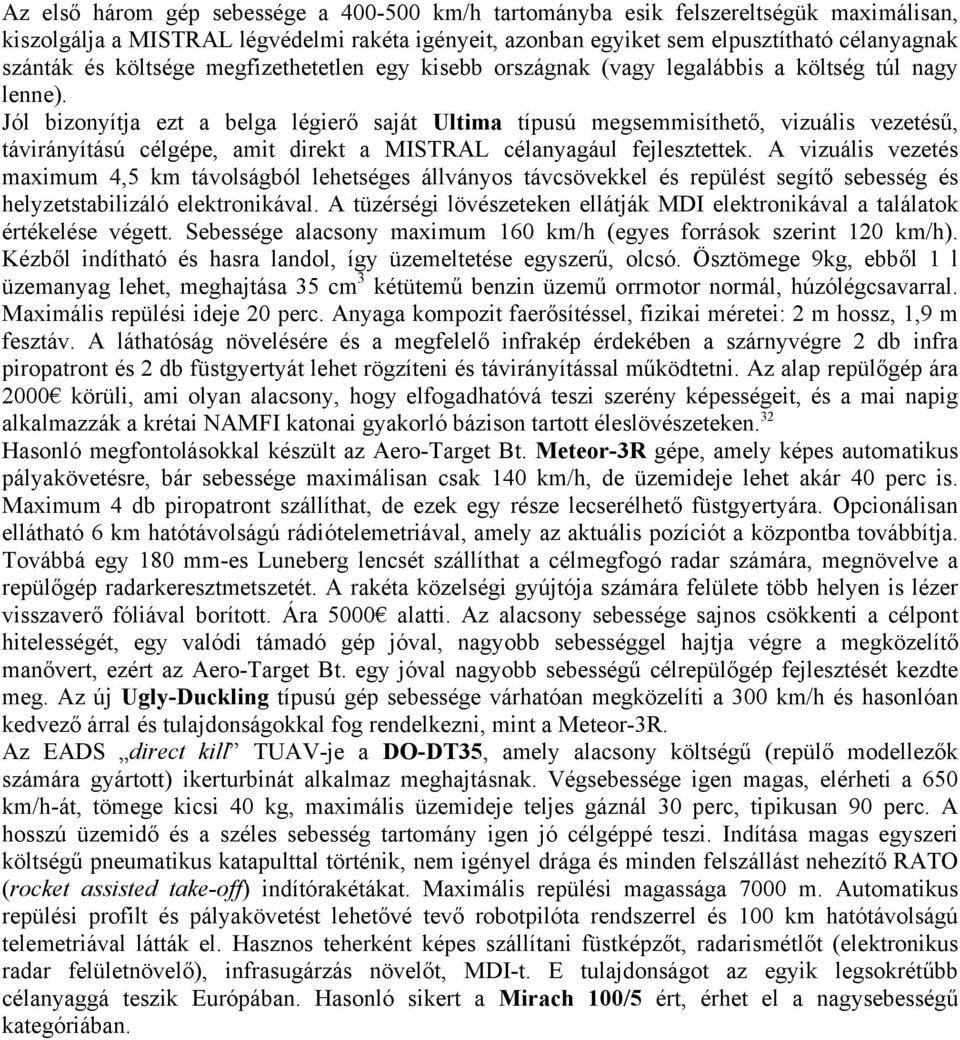 Jól bizonyítja ezt a belga légierő saját Ultima típusú megsemmisíthető, vizuális vezetésű, távirányítású célgépe, amit direkt a MISTRAL célanyagául fejlesztettek.