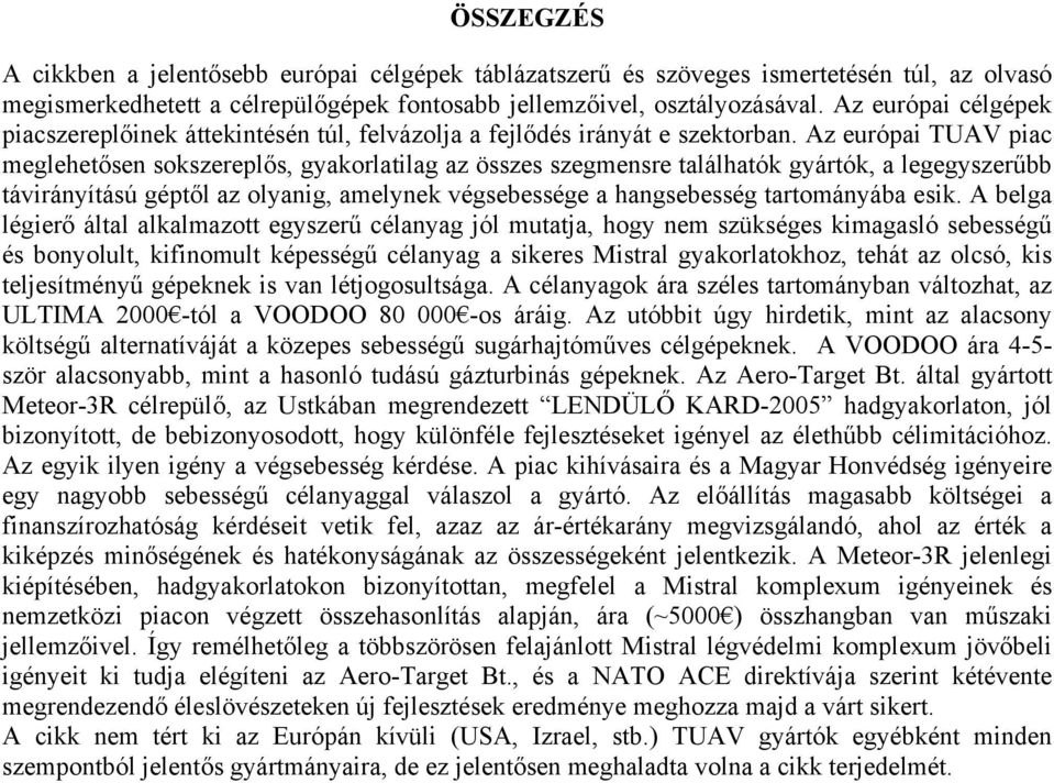 Az európai TUAV piac meglehetősen sokszereplős, gyakorlatilag az összes szegmensre találhatók gyártók, a legegyszerűbb távirányítású géptől az olyanig, amelynek végsebessége a hangsebesség