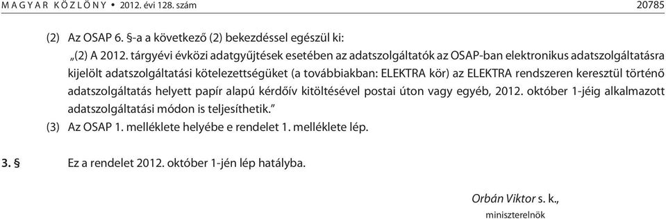 továbbiakban: ELEKTRA kör) az ELEKTRA rendszeren keresztül történõ adatszolgáltatás helyett papír alapú kérdõív kitöltésével postai úton vagy egyéb, 2012.