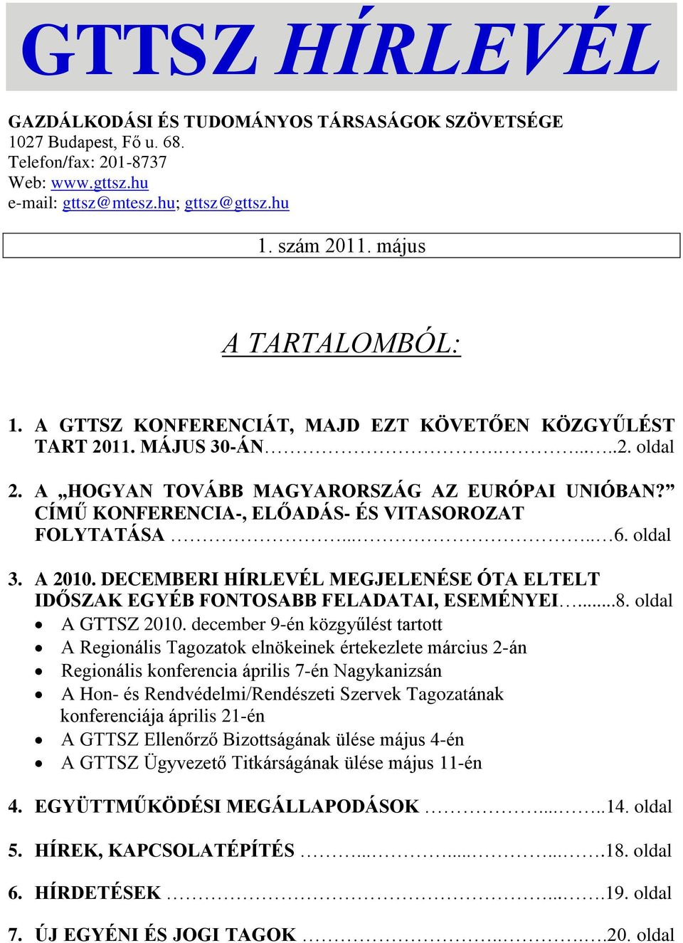 CÍMŰ KONFERENCIA-, ELŐADÁS- ÉS VITASOROZAT FOLYTATÁSA..... 6. oldal 3. A 2010. DECEMBERI HÍRLEVÉL MEGJELENÉSE ÓTA ELTELT IDŐSZAK EGYÉB FONTOSABB FELADATAI, ESEMÉNYEI...8. oldal A GTTSZ 2010.