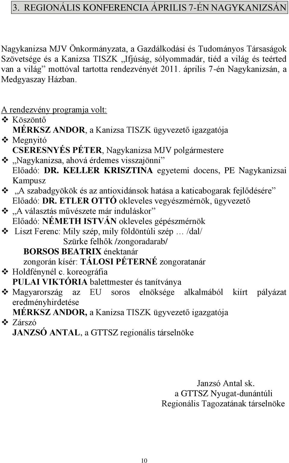 A rendezvény programja volt: Köszöntő MÉRKSZ ANDOR, a Kanizsa TISZK ügyvezető igazgatója Megnyitó CSERESNYÉS PÉTER, Nagykanizsa MJV polgármestere Nagykanizsa, ahová érdemes visszajönni Előadó: DR.