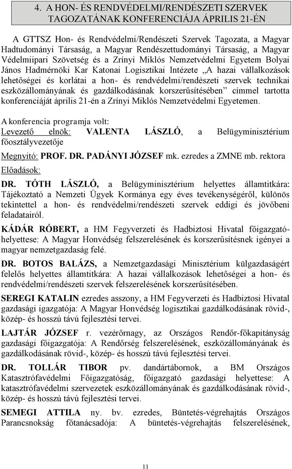 korlátai a hon- és rendvédelmi/rendészeti szervek technikai eszközállományának és gazdálkodásának korszerűsítésében címmel tartotta konferenciáját április 21-én a Zrínyi Miklós Nemzetvédelmi