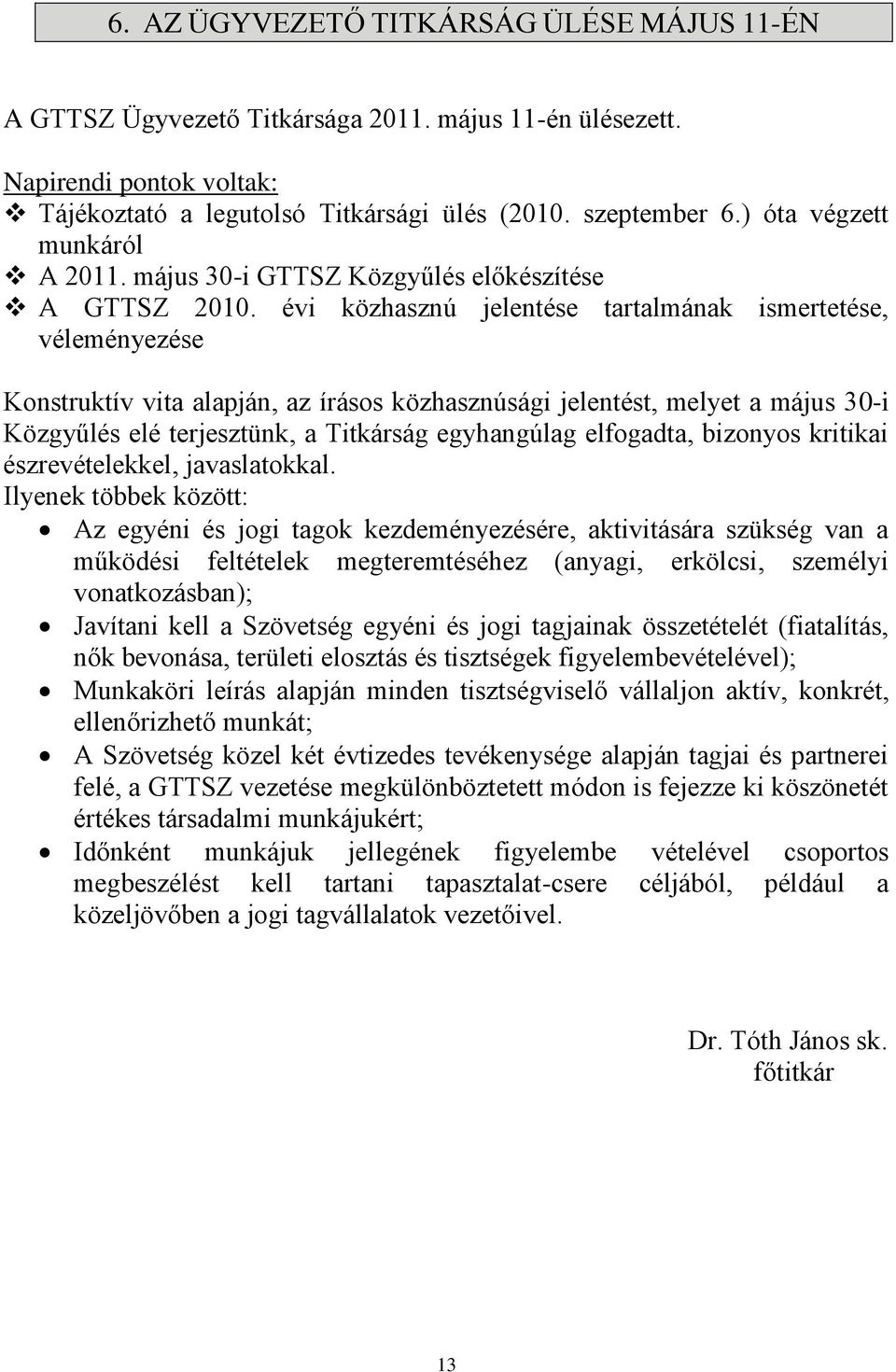 évi közhasznú jelentése tartalmának ismertetése, véleményezése Konstruktív vita alapján, az írásos közhasznúsági jelentést, melyet a május 30-i Közgyűlés elé terjesztünk, a Titkárság egyhangúlag