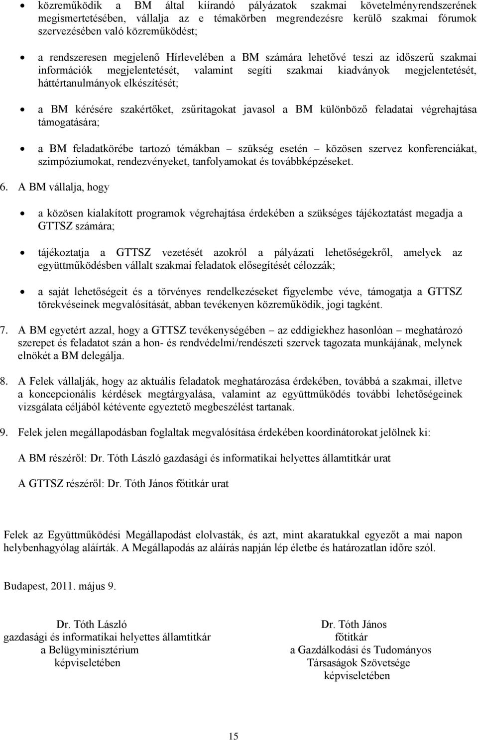 BM kérésére szakértőket, zsűritagokat javasol a BM különböző feladatai végrehajtása támogatására; a BM feladatkörébe tartozó témákban szükség esetén közösen szervez konferenciákat, szimpóziumokat,