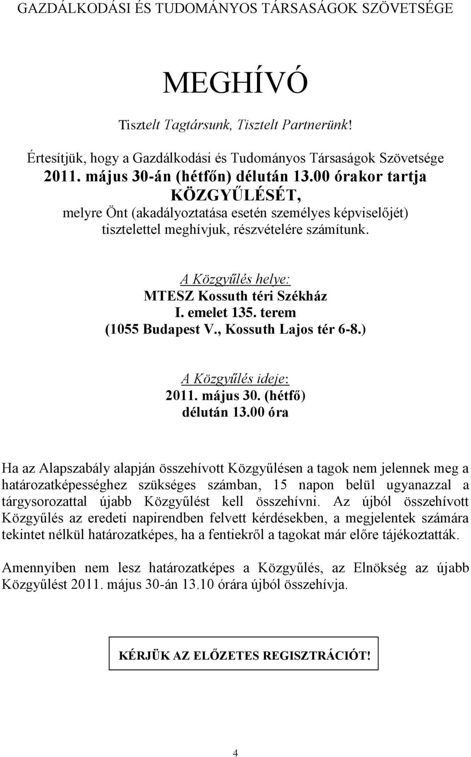 A Közgyűlés helye: MTESZ Kossuth téri Székház I. emelet 135. terem (1055 Budapest V., Kossuth Lajos tér 6-8.) A Közgyűlés ideje: 2011. május 30. (hétfő) délután 13.