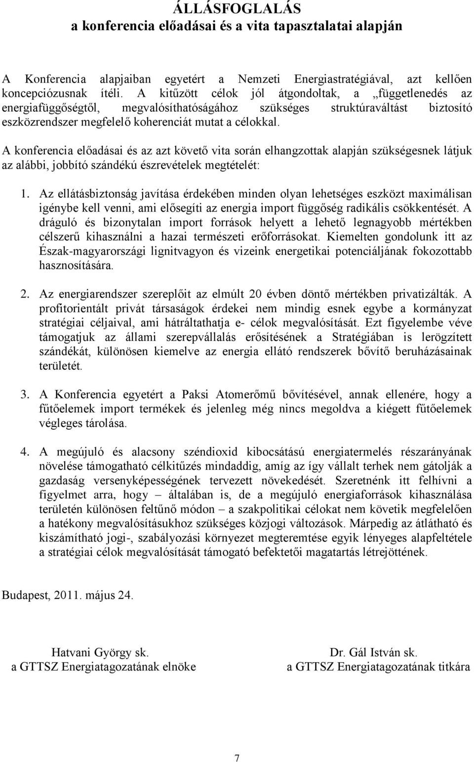 A konferencia előadásai és az azt követő vita során elhangzottak alapján szükségesnek látjuk az alábbi, jobbító szándékú észrevételek megtételét: 1.