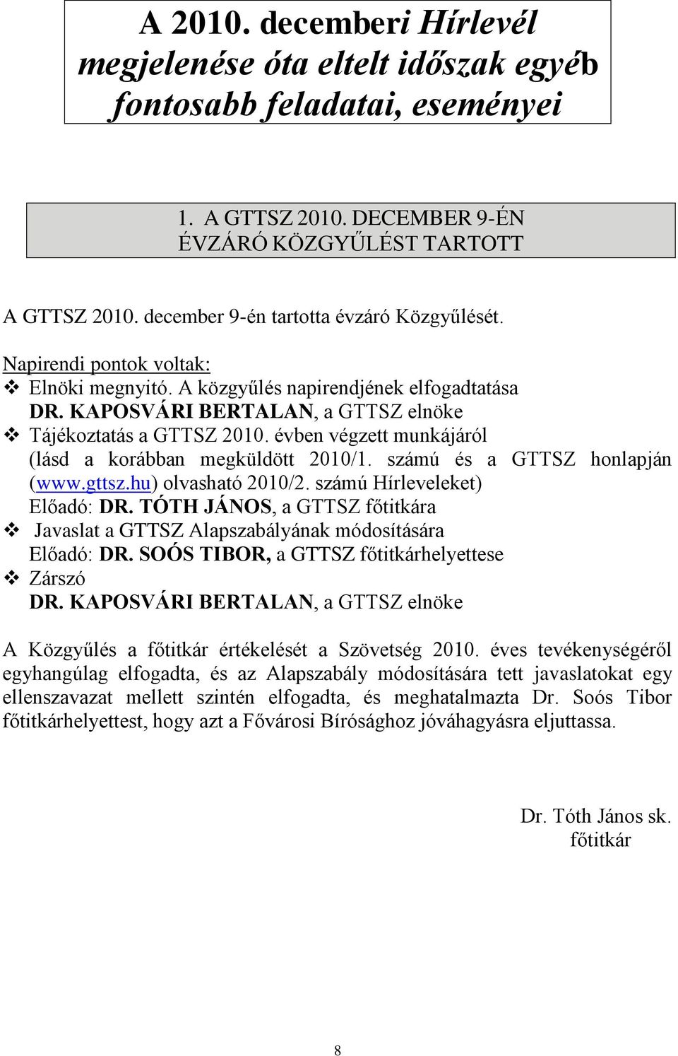 évben végzett munkájáról (lásd a korábban megküldött 2010/1. számú és a GTTSZ honlapján (www.gttsz.hu) olvasható 2010/2. számú Hírleveleket) Előadó: DR.