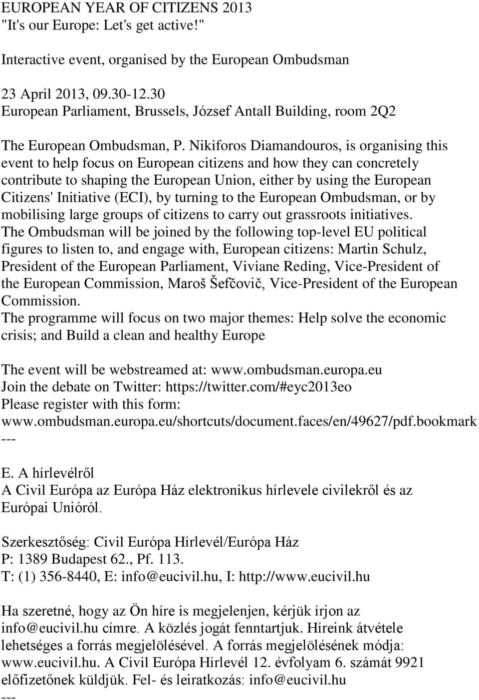 Nikiforos Diamandouros, is organising this event to help focus on European citizens and how they can concretely contribute to shaping the European Union, either by using the European Citizens'